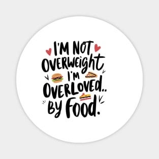 I'm not overweight, I'm overloved by food for food lovers Magnet